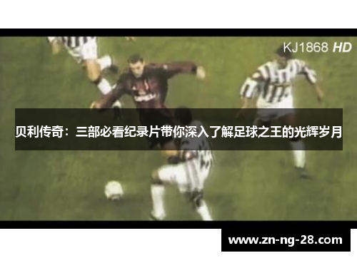 贝利传奇：三部必看纪录片带你深入了解足球之王的光辉岁月