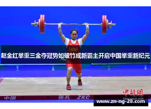 赵金红举重三金夺冠势如破竹成新霸主开启中国举重新纪元