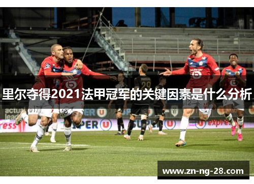 里尔夺得2021法甲冠军的关键因素是什么分析