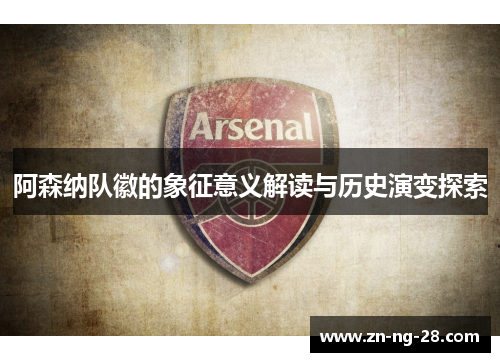 阿森纳队徽的象征意义解读与历史演变探索