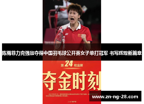 陈雨菲力克强敌夺得中国羽毛球公开赛女子单打冠军 书写辉煌新篇章