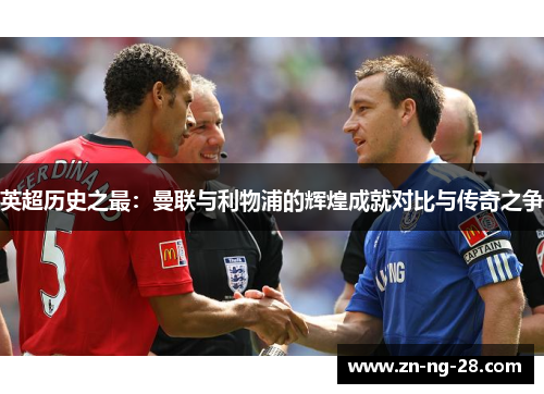英超历史之最：曼联与利物浦的辉煌成就对比与传奇之争