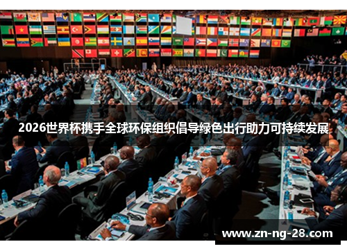 2026世界杯携手全球环保组织倡导绿色出行助力可持续发展