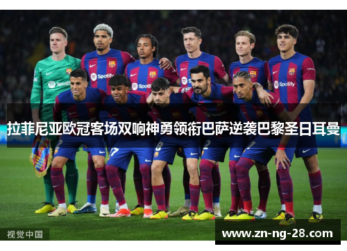 拉菲尼亚欧冠客场双响神勇领衔巴萨逆袭巴黎圣日耳曼